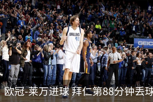 欧冠-莱万进球 拜仁第88分钟丢球1-1平爆冷出局